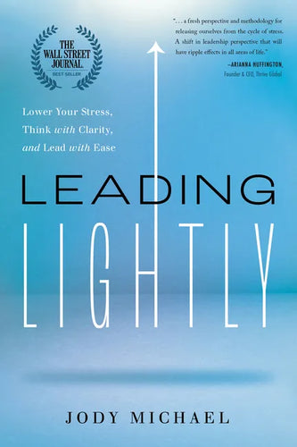 Leading Lightly: Lower Your Stress, Think with Clarity, and Lead with Ease - Hardcover