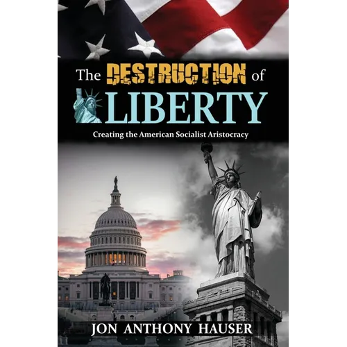 The Destruction of Liberty: Creating the American Socialist Aristocracy - Paperback