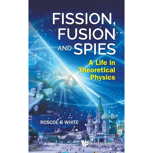 Fission, Fusion and Spies: A Life in Theoretical Physics - Hardcover