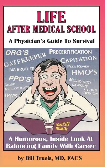 Life After Medical School - A Physician's Guide To Survival: A Humorous, Inside Look At Balancing Family With Career - Hardcover