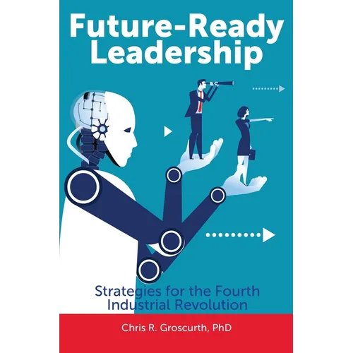 Future-Ready Leadership: Strategies for the Fourth Industrial Revolution - Hardcover