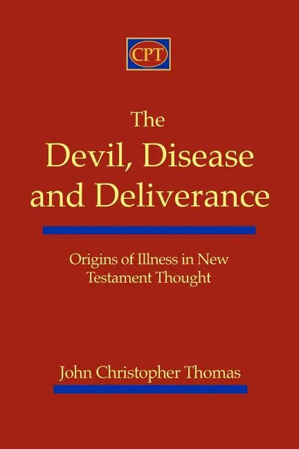 The Devil, Disease, and Deliverance: Origins of Illness in New Testament Thought - Paperback
