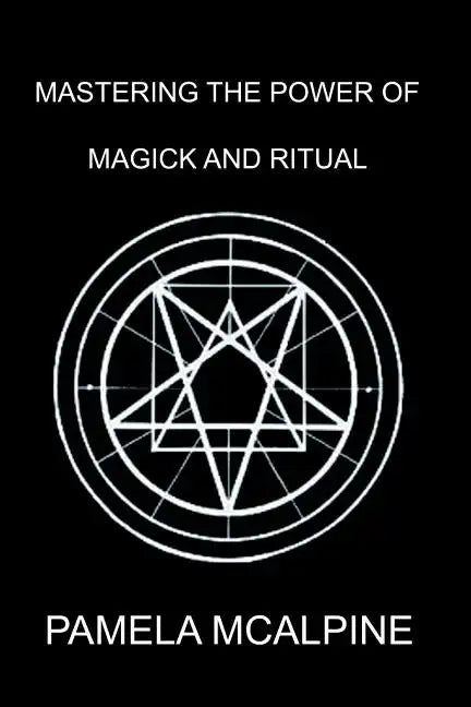 Mastering the Power of Magick and Ritual: A Complete Guide to Mastering the Art of Magick - Paperback