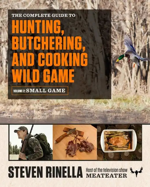 The Complete Guide to Hunting, Butchering, and Cooking Wild Game, Volume 2: Small Game and Fowl - Paperback
