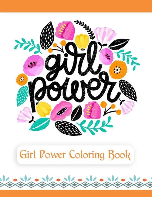 Girl Power Coloring Book: An Inspirational Coloring Book for Teenage Girls, Tweens and Young Women with Motivational and Uplifting Quotes - Paperback