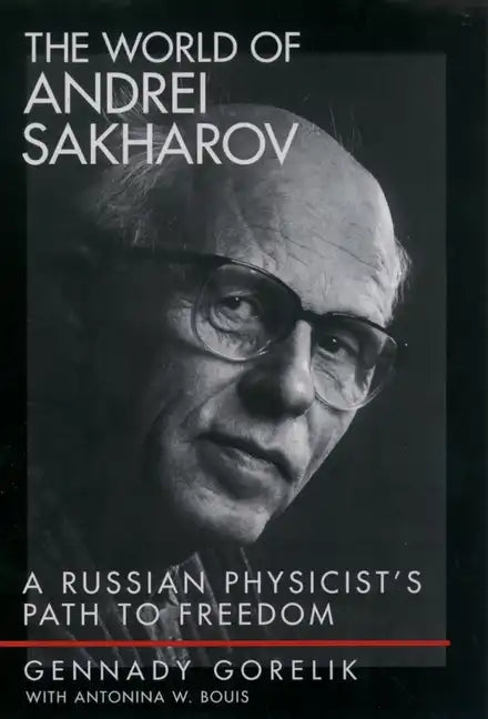 The World of Andrei Sakharov: A Russian Physicist's Path to Freedom - Hardcover