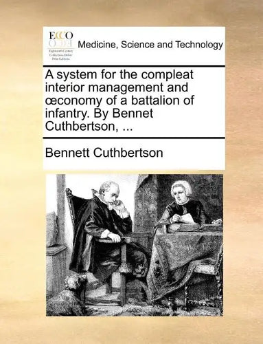 A System for the Compleat Interior Management and Conomy of a Battalion of Infantry. by Bennet Cuthbertson, ... - Paperback