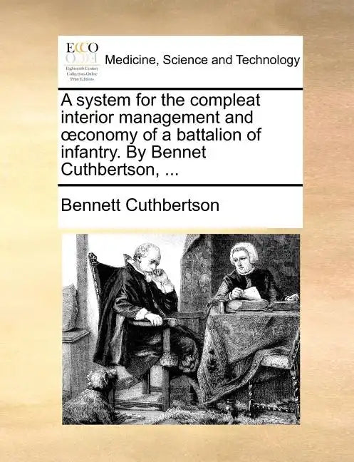 A System for the Compleat Interior Management and Conomy of a Battalion of Infantry. by Bennet Cuthbertson, ... - Paperback