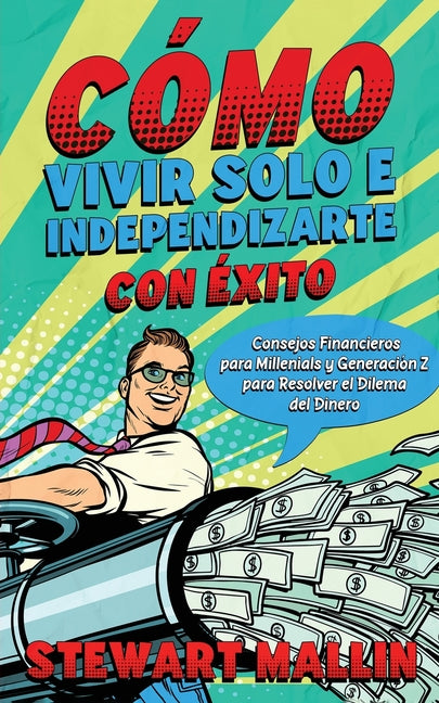 Cómo Vivir Solo e Independizarte con Éxito: Consejos Financieros para Millenials y Generación Z para Resolver el Dilema del Dinero - Paperback