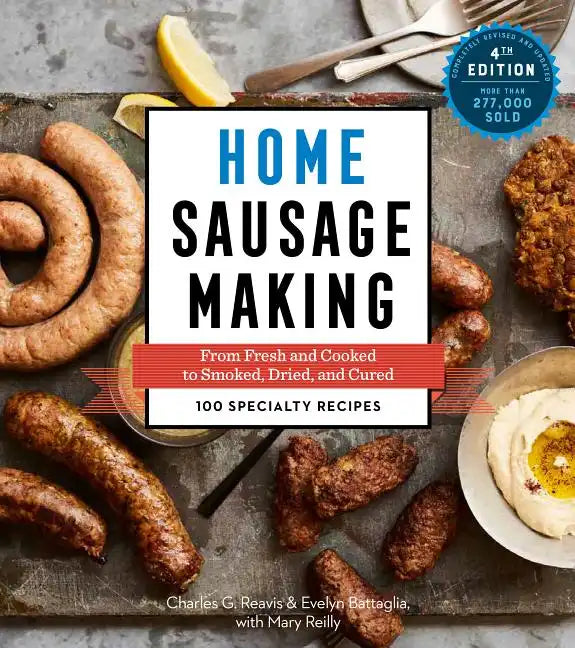 Home Sausage Making, 4th Edition: From Fresh and Cooked to Smoked, Dried, and Cured: 100 Specialty Recipes - Hardcover