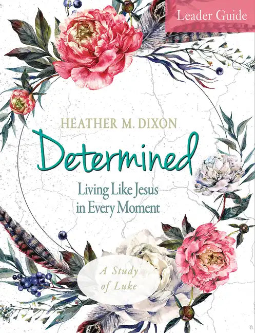 Determined - Women's Bible Study Leader Guide: Living Like Jesus in Every Moment - Paperback