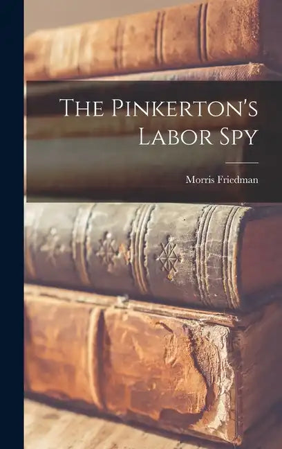 The Pinkerton's Labor Spy - Hardcover