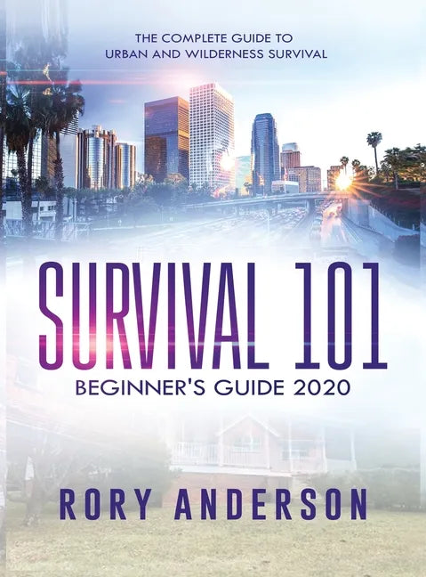 Survival 101 Beginner's Guide 2020: The Complete Guide To Urban And Wilderness Survival - Hardcover