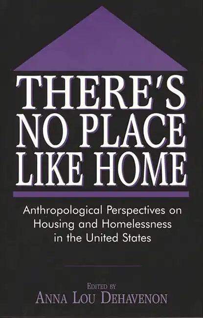 There's No Place Like Home: Anthropological Perspectives on Housing and Homelessness in the United States - Paperback
