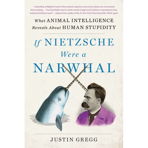 If Nietzsche Were a Narwhal: What Animal Intelligence Reveals about Human Stupidity - Paperback