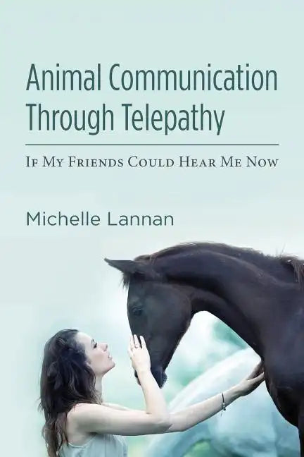Animal Communication Through Telepathy: If My Friends Could Hear Me Now - Paperback