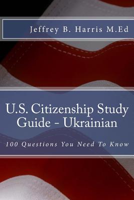 U.S. Citizenship Study Guide - Ukrainian: 100 Questions You Need To Know - Paperback