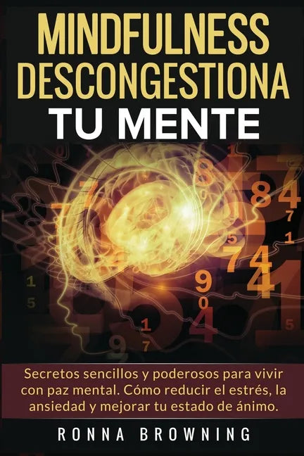 Mindfulness en español. Descongestiona tu mente: Secretos sencillos y poderosos para vivir con paz mental. Cómo reducir el estrés, la ansiedad y mejor - Paperback