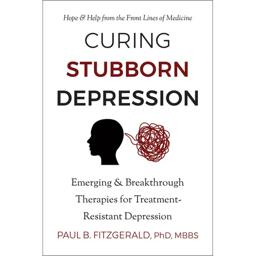 Curing Stubborn Depression: Emerging & Breakthrough Therapies for Treatment-Resistant Depression - Paperback