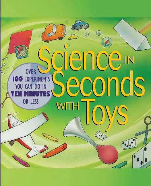 Science in Seconds with Toys: Over 100 Experiments You Can Do in Ten Minutes or Less - Paperback