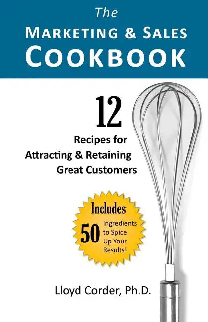The Marketing & Sales Cookbook: 12 Recipes for Attracting & Retaining Great Customers - Paperback