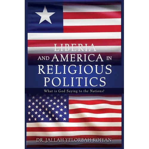 Liberia and America in Religious Politics: What is God Saying to the Nations? - Paperback