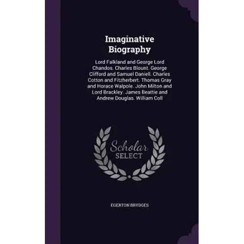 Imaginative Biography: Lord Falkland and George Lord Chandos. Charles Blount. George Clifford and Samuel Daniell. Charles Cotton and Fitzherb - Hardcover