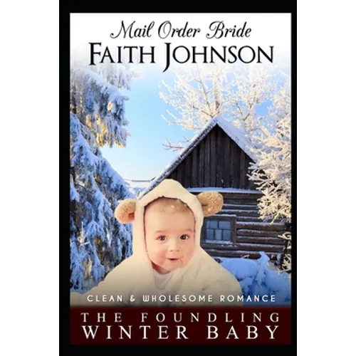 Mail Order Bride: The Foundling Winter Baby: Clean and Wholesome Western Historical Romance - Paperback