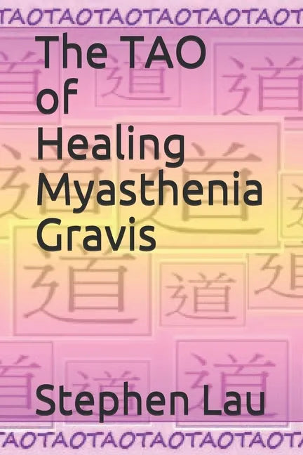 The TAO of Healing Myasthenia Gravis: Self-Healing and Self-Help - Paperback