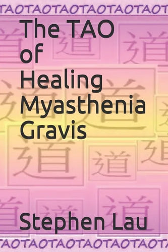 The TAO of Healing Myasthenia Gravis: Self-Healing and Self-Help - Paperback