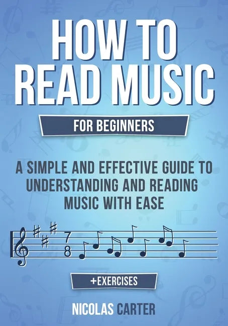 How to Read Music: For Beginners - A Simple and Effective Guide to Understanding and Reading Music with Ease - Paperback