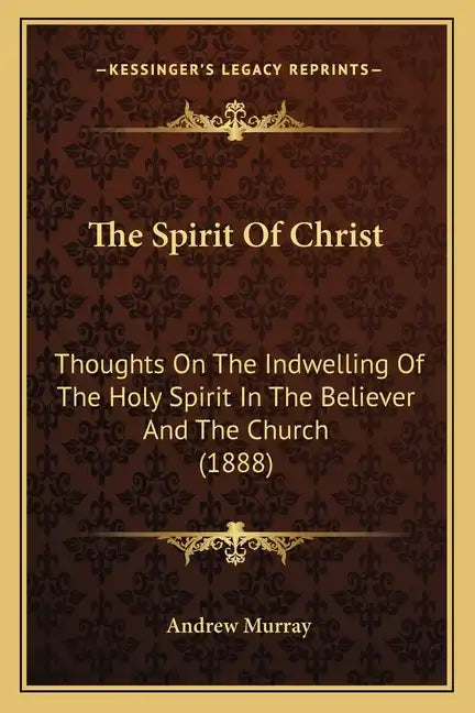 The Spirit Of Christ: Thoughts On The Indwelling Of The Holy Spirit In The Believer And The Church (1888) - Paperback