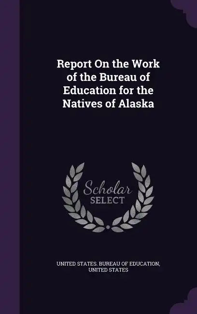 Report On the Work of the Bureau of Education for the Natives of Alaska - Hardcover