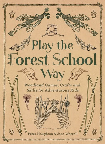 Play the Forest School Way: Woodland Games and Crafts for Adventurous Kids - Paperback