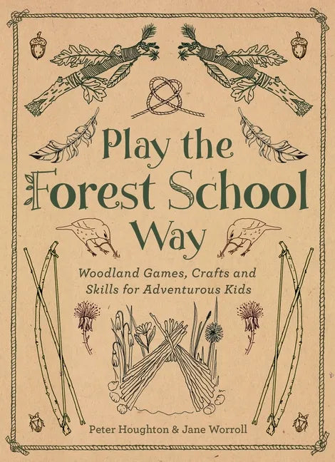 Play the Forest School Way: Woodland Games and Crafts for Adventurous Kids - Paperback