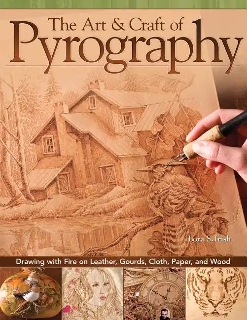 The Art & Craft of Pyrography: Drawing with Fire on Leather, Gourds, Cloth, Paper, and Wood - Paperback