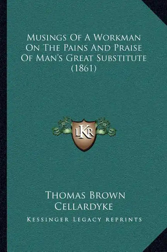 Musings of a Workman on the Pains and Praise of Man's Great Substitute (1861) - Paperback