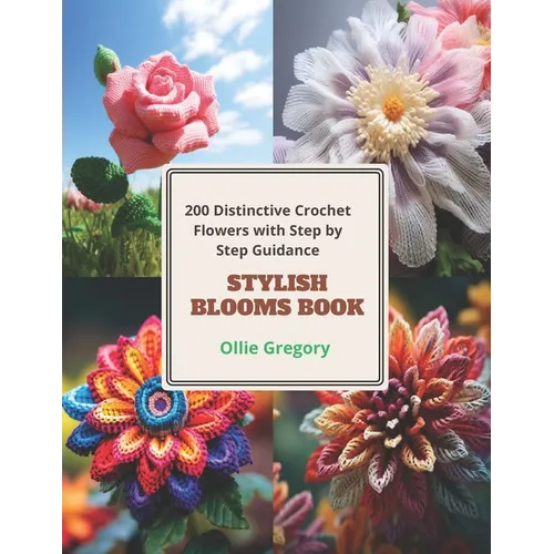 Stylish Blooms Book: 200 Distinctive Crochet Flowers with Step by Step Guidance - Paperback