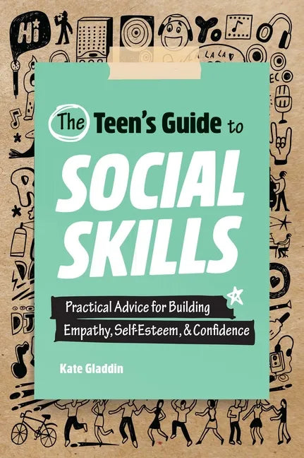 The Teen's Guide to Social Skills: Practical Advice for Building Empathy, Self-Esteem, and Confidence - Paperback