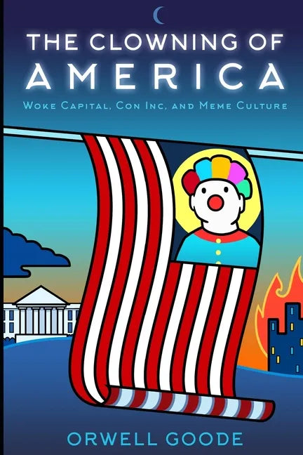 The Clowning of America: Woke Capital, Con Inc, & Meme Culture - Paperback