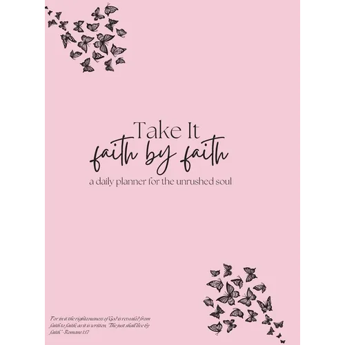 Take it Faith by Faith - A daily Planner for the Unrushed Soul - Hardcover