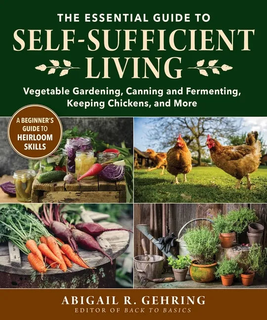 The Essential Guide to Self-Sufficient Living: Vegetable Gardening, Canning and Fermenting, Keeping Chickens, and More - Paperback