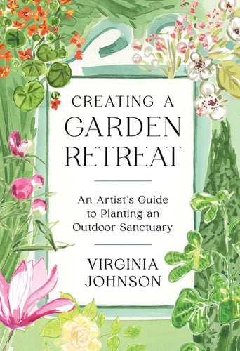 Creating a Garden Retreat: An Artist's Guide to Planting an Outdoor Sanctuary - Hardcover
