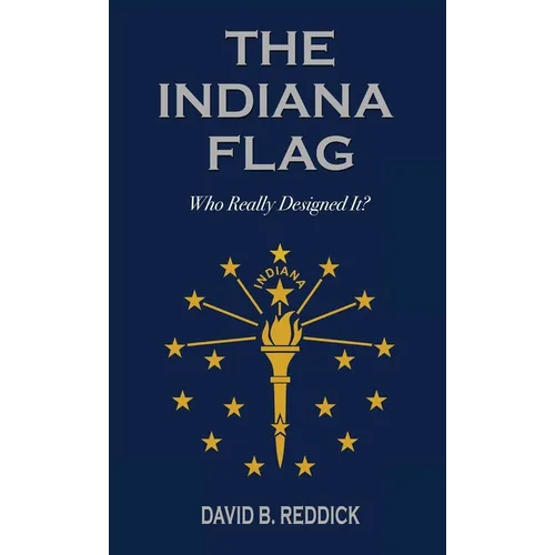 The Indiana Flag: Who Really Designed It? - Hardcover