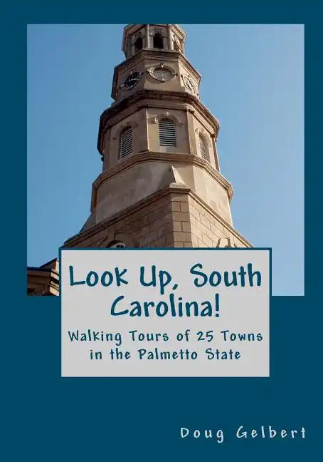 Look Up, South Carolina!: Walking Tours of 25 Towns in the Palmetto State - Paperback