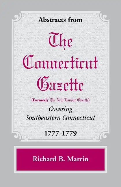 Abstracts from the Connecticut [formerly New London] Gazette covering Southeastern Connecticut, 1777-1779 - Paperback