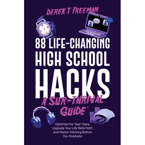 88 Life-Changing High School Hacks (A Sur-Thrival Guide(TM)): Optimize the Teen Years, Upgrade Your Life Skills FAST, and Master Adulting Before You G - Paperback