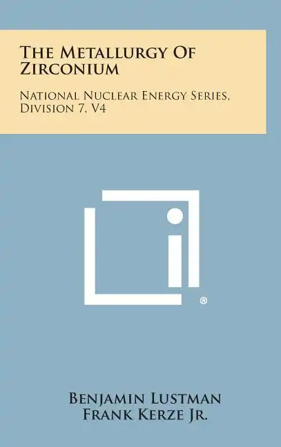 The Metallurgy of Zirconium: National Nuclear Energy Series, Division 7, V4 - Hardcover