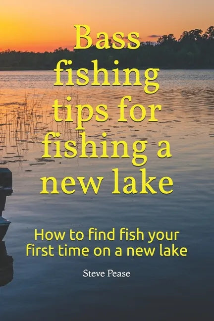 Bass fishing tips for fishing a new lake: How to find fish your first time on a new lake - Paperback