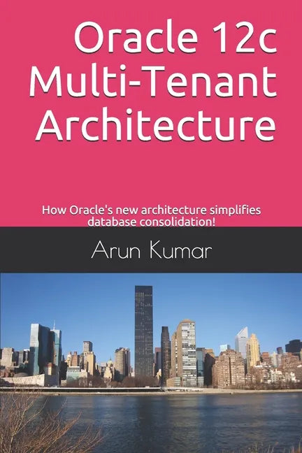Oracle 12c Multi-Tenant Architecture: How Oracle's new architecture simplifies database consolidation! - Paperback